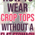 how to wear a crop top when you don't have abs or a perfectly flat stomach