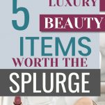 luxury beauty items worth the splurge